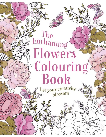 The Enchanting Flowers Colouring Book: Let your creativity blossom